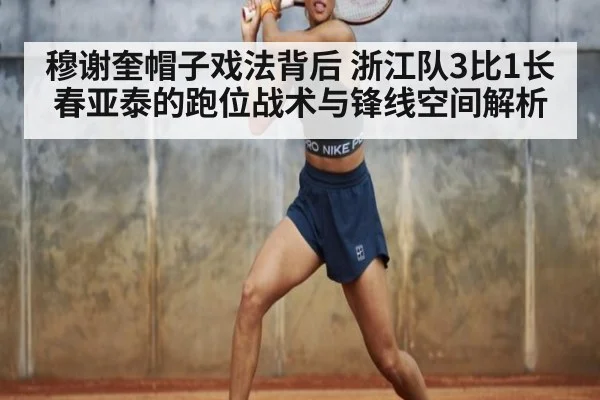 穆谢奎帽子戏法背后 浙江队3比1长春亚泰的跑位战术与锋线空间解析
